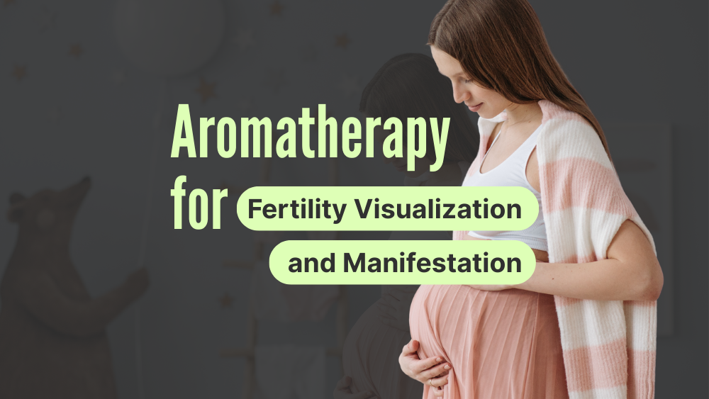 Aromatherapy for Fertility Visualization and Manifestation