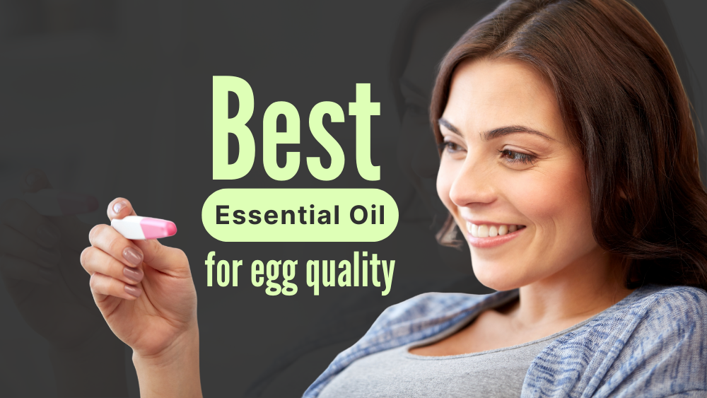 Best Essential Oils for Egg Quality – Aromatherapy Tips