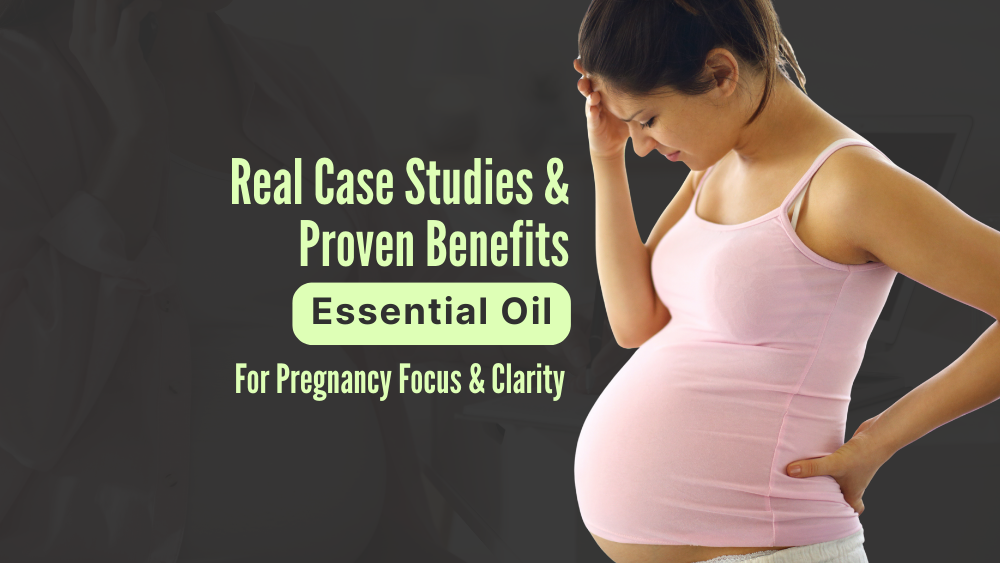 Best Essential Oils for Pregnancy Focus & Clarity: Real Case Studies & Proven Benefits