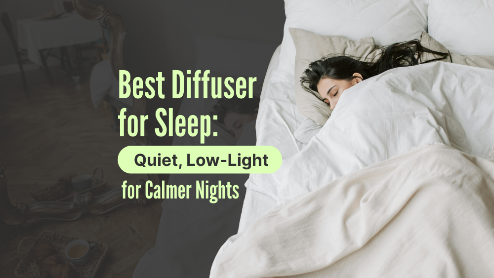 Best Diffuser for Sleep: Quiet, Low-Light for Calmer Nights