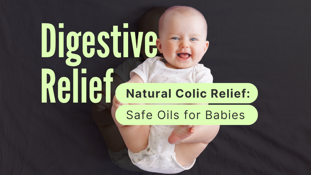 Natural Colic Relief: Safe Oils for Babies