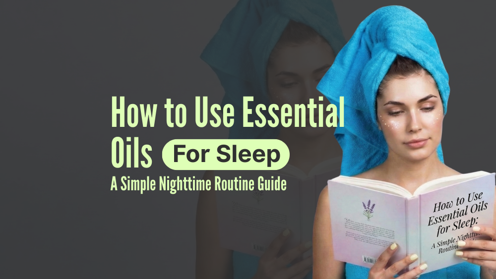 How to Use Essential Oils for Sleep: A Simple Nighttime Routine Guide